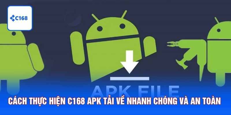 Cách thực hiện C168 apk tải về nhanh chóng và an toàn