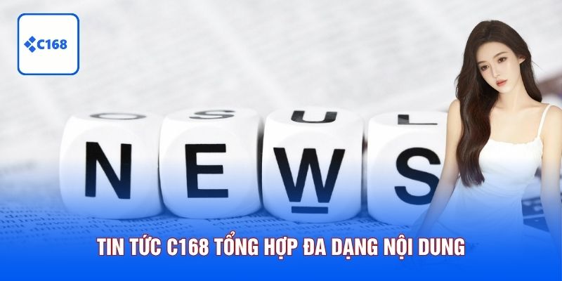 Tin tức C168 tổng hợp đa dạng nội dung